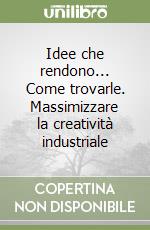 Idee che rendono... Come trovarle. Massimizzare la creatività industriale