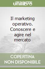 Il marketing operativo. Conoscere e agire nel mercato libro