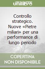 Controllo strategico. Nuove «Pietre miliari» per una performance di lungo periodo libro
