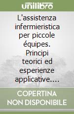 L'assistenza infermieristica per piccole équipes. Principi teorici ed esperienze applicative. Vol. 1: Principi teorici. libro