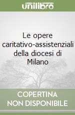 Le opere caritativo-assistenziali della diocesi di Milano libro