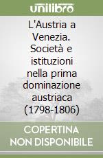 L'Austria a Venezia. Società e istituzioni nella prima dominazione austriaca (1798-1806) libro