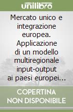 Mercato unico e integrazione europea. Applicazione di un modello multiregionale input-output ai paesi europei ed alle regioni italiane