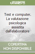 Test e computer. La valutazione psicologica assistita dall'elaboratore libro