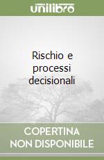 Rischio e processi decisionali libro