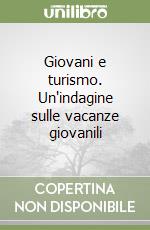 Giovani e turismo. Un'indagine sulle vacanze giovanili libro