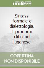 Sintassi formale e dialettologia. I pronomi clitici nel luganese