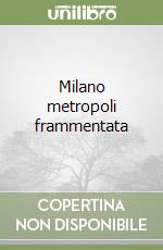 Milano metropoli frammentata libro