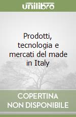 Prodotti, tecnologia e mercati del made in Italy