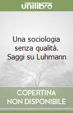 Una sociologia senza qualità. Saggi su Luhmann libro