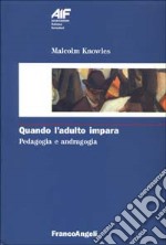 Quando l'adulto impara. Pedagogia e andragogia libro