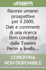 Risorse umane: prospettive per il 2000. Dati e commenti di una ricerca Ibm condotta dalla Towers Perrin a livello mondiale libro