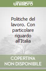 Politiche del lavoro. Con particolare riguardo all'Italia libro