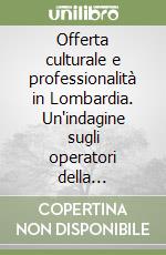 Offerta culturale e professionalità in Lombardia. Un'indagine sugli operatori della comunicazione, dello spettacolo e delle amministrazioni comunali libro