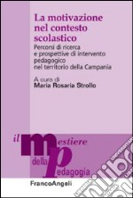 La motivazione nel contesto scolastico. Percorsi di ricerca e prospettive di intervento pedagogico nel territorio della Campania libro