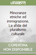 Minoranze etniche ed immigrazione. La sfida del pluralismo culturale libro