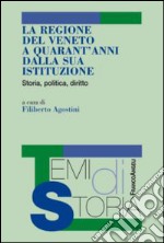 La Regione del Veneto a quarant'anni dalla sua istituzione. Storia, politica, diritto libro