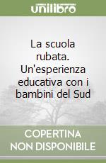 La scuola rubata. Un'esperienza educativa con i bambini del Sud