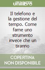 Il telefono e la gestione del tempo. Come farne uno strumento invece che un tiranno libro