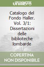 Catalogo del Fondo Haller. Vol. 3/1: Dissertazioni delle biblioteche lombarde libro