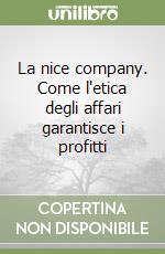 La nice company. Come l'etica degli affari garantisce i profitti libro