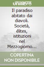 Il paradiso abitato dai diavoli. Società, élites, istituzioni nel Mezzogiorno contemporaneo libro