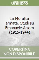 La Moralità armata. Studi su Emanuele Artom (1915-1944) libro