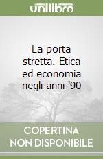 La porta stretta. Etica ed economia negli anni '90 libro