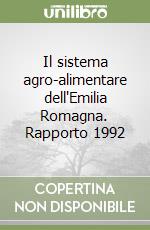 Il sistema agro-alimentare dell'Emilia Romagna. Rapporto 1992 libro