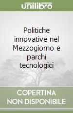 Politiche innovative nel Mezzogiorno e parchi tecnologici libro