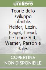 Teorie dello sviluppo infantile. Heider, Lezin, Piaget, Freud, Le teorie S-R, Werner, Parson e Bales libro