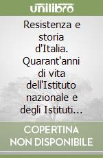 Resistenza e storia d'Italia. Quarant'anni di vita dell'Istituto nazionale e degli Istituti associati. 1949-1989 libro