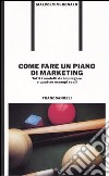 Come fare un piano di marketing. Tutti i modelli da impiegare e quattro esempi reali libro di McDonald Malcolm H.