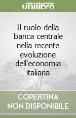 Il ruolo della banca centrale nella recente evoluzione dell'economia italiana libro