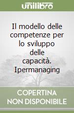 Il modello delle competenze per lo sviluppo delle capacità. Ipermanaging libro