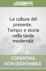 La cultura del presente. Tempo e storia nella tarda modernità libro