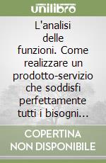 L'analisi delle funzioni. Come realizzare un prodotto-servizio che soddisfi perfettamente tutti i bisogni dell'utente