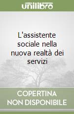 L'assistente sociale nella nuova realtà dei servizi libro