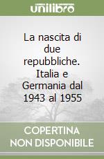 La nascita di due repubbliche. Italia e Germania dal 1943 al 1955 libro