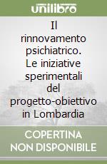 Il rinnovamento psichiatrico. Le iniziative sperimentali del progetto-obiettivo in Lombardia libro