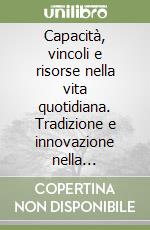 Capacità, vincoli e risorse nella vita quotidiana. Tradizione e innovazione nella riproduzione sociale libro