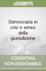 Democrazia in crisi e senso della giurisdizione libro