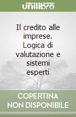 Il credito alle imprese. Logica di valutazione e sistemi esperti libro