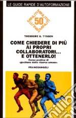 Come chiedere di più ai propri collaboratori... e ottenerlo! Corso pratico di «Gestione delle risorse umane» libro