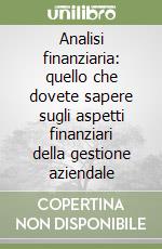 Analisi finanziaria: quello che dovete sapere sugli aspetti finanziari della gestione aziendale libro