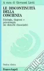 La discontinuità della coscienza. Etiologia, diagnosi e psicoterapia dei disturbi dissociativi libro