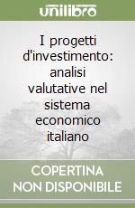 I progetti d'investimento: analisi valutative nel sistema economico italiano