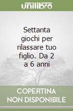 Settanta giochi per rilassare tuo figlio. Da 2 a 6 anni libro