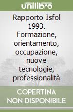 Rapporto Isfol 1993. Formazione, orientamento, occupazione, nuove tecnologie, professionalità libro