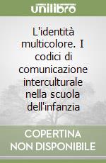 L'identità multicolore. I codici di comunicazione interculturale nella scuola dell'infanzia libro